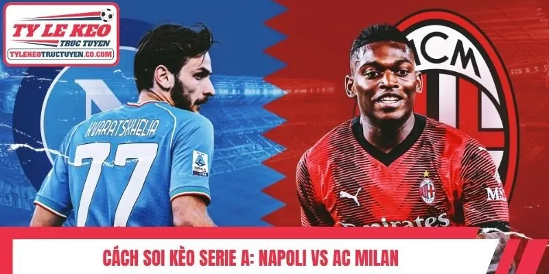 Cách Soi kèo Serie A: Napoli vs AC Milan