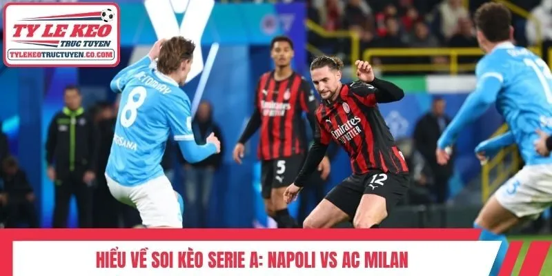 Hiểu về Soi kèo Serie A: Napoli vs AC Milan