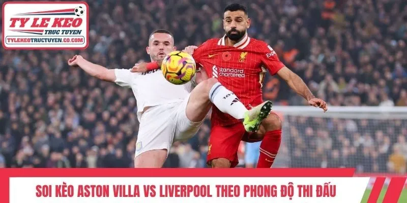 Soi kèo Aston Villa vs Liverpool theo phong độ thi đấu