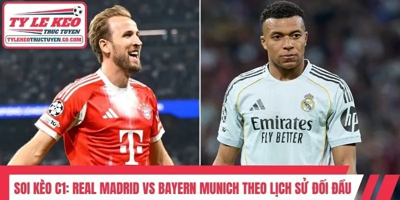 Soi kèo C1: Real Madrid vs Bayern Munich theo lịch sử đối đầu